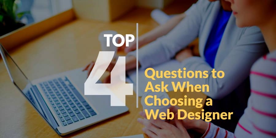 Top 4 Questions to Ask When Choosing a Web Designer